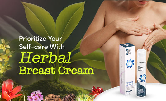 Prioritize Your Self-care With Herbal Breast Cream