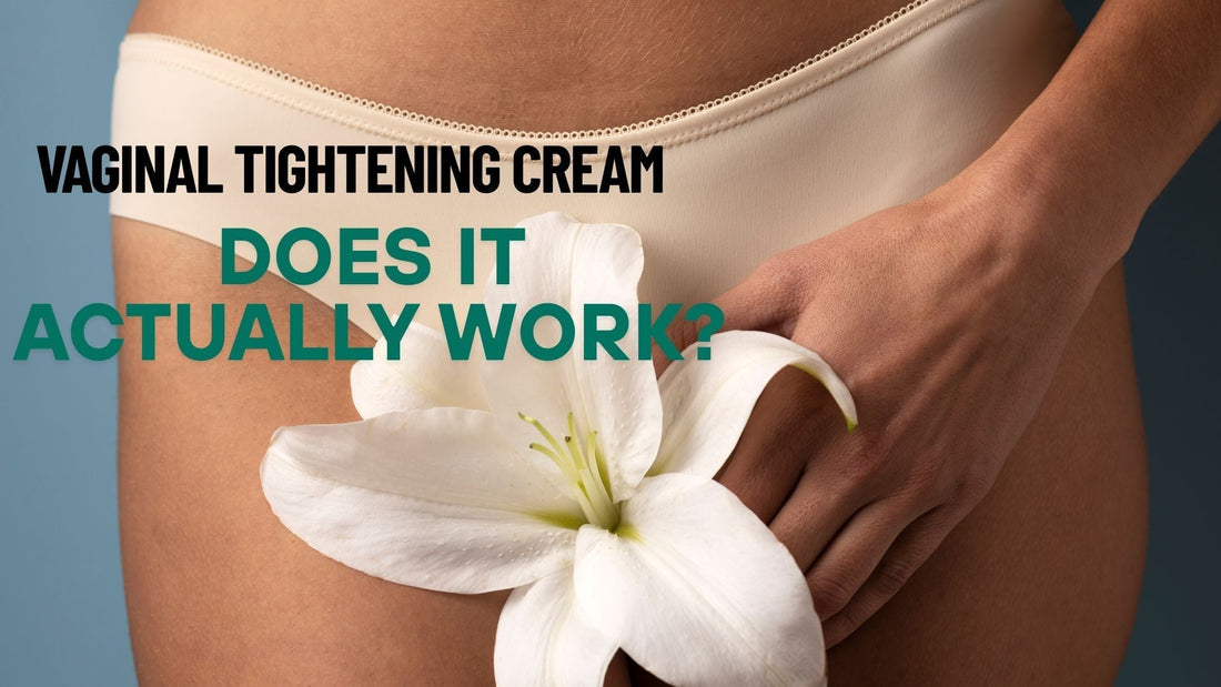 Vaginal Tightening Cream: Benefits, Uses & Does It Actually Work?