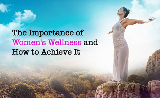The Importance of Women's Wellness and How to Achieve It