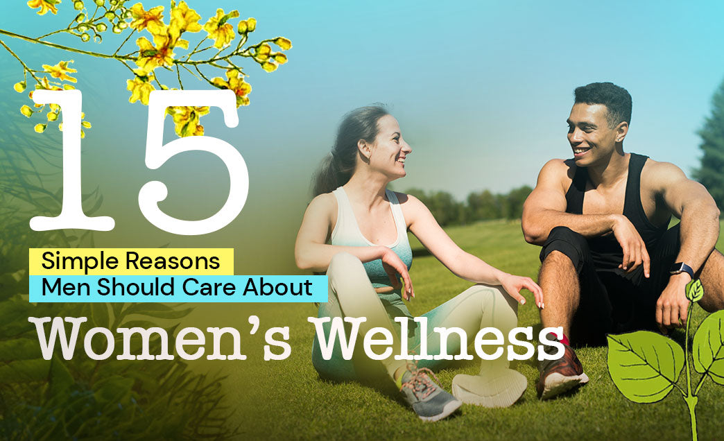 15 Simple Reasons Men Should Care About Women’s Wellness