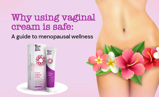 Why using vaginal cream is safe: A guide to menopausal wellness