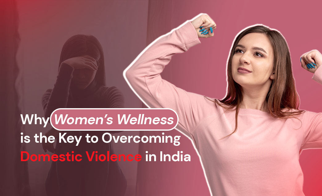 Why Women’s Wellness is the Key to Overcoming Domestic Violence in India