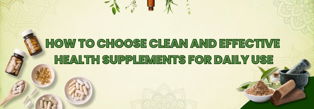 How to Choose Clean and Effective Health Supplements for Daily Use