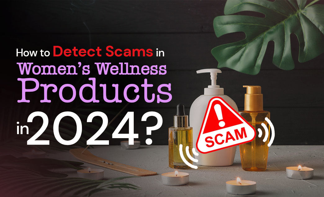 How to Detect Scams in Women’s Wellness Products in 2024?