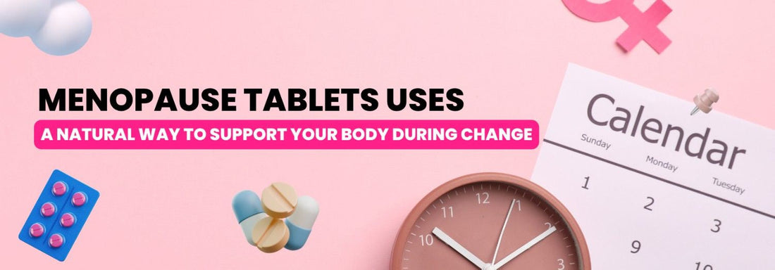 Menopause Tablets Uses – A Natural Way to Support Your Body During Change