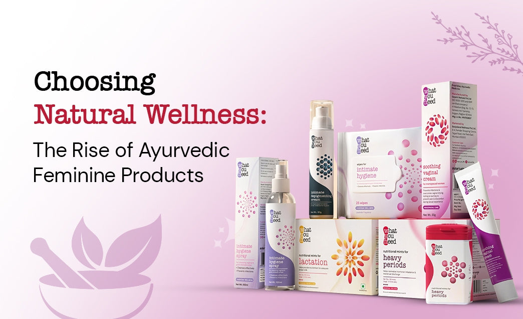 Choosing Natural Wellness: The Rise of Ayurvedic Feminine Products