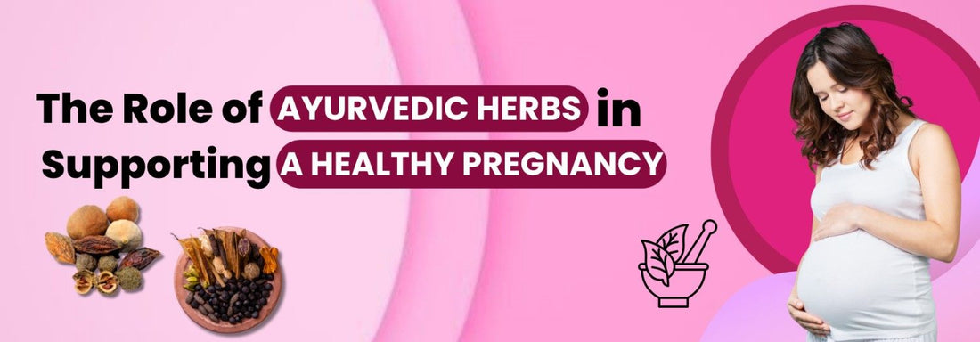 The Role of Ayurvedic Herbs in Supporting a Healthy Pregnancy