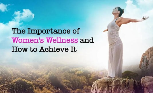 The Importance of Women's Wellness and How to Achieve It